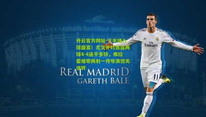 开云官方网站-下半场八球盛宴！尤文补时连追两球4-4逼平多特，弗拉霍维奇两射一传导演惊天逆转