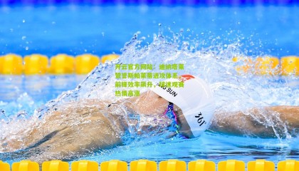 开云官方网站：迪纳塔莱赞誉斯帕莱蒂进攻体系，前锋效率飙升，球迷观赛热情高涨