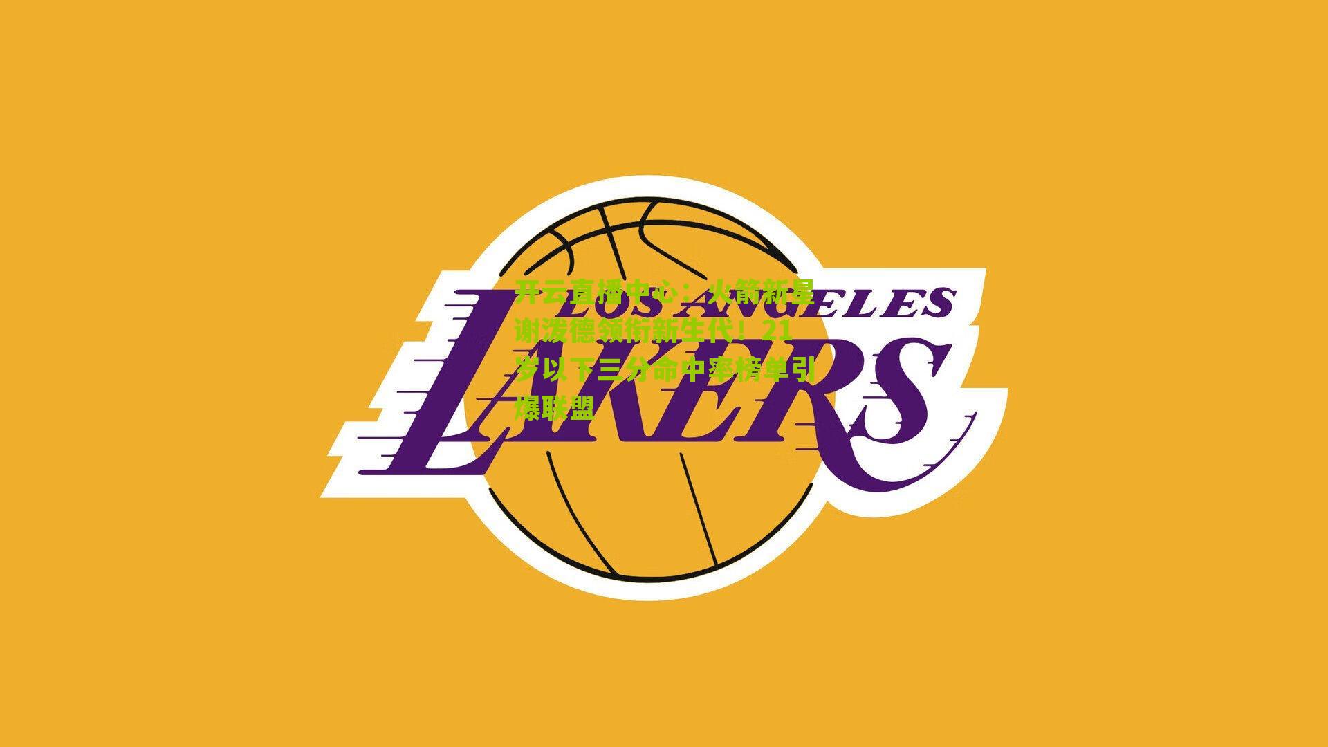 火箭新星谢泼德领衔新生代！21岁以下三分命中率榜单引爆联盟