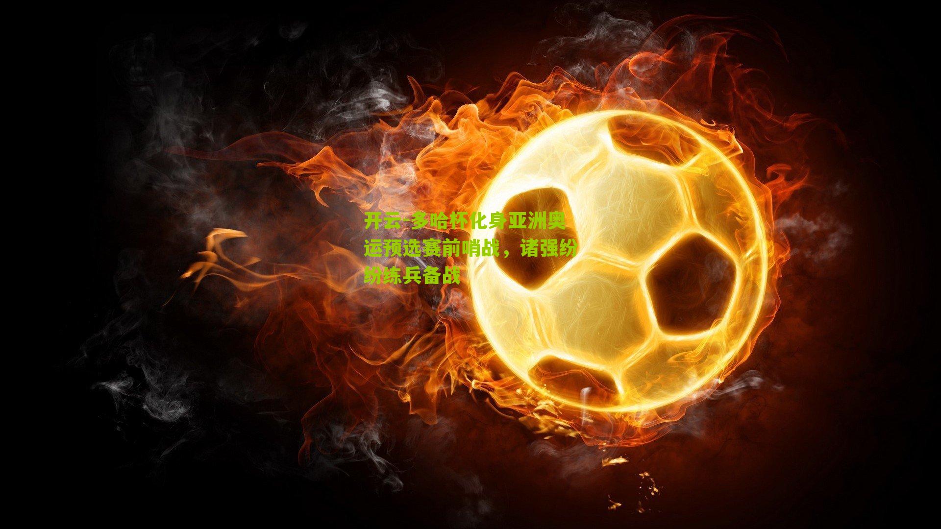 多哈杯化身亚洲奥运预选赛前哨战，诸强纷纷练兵备战