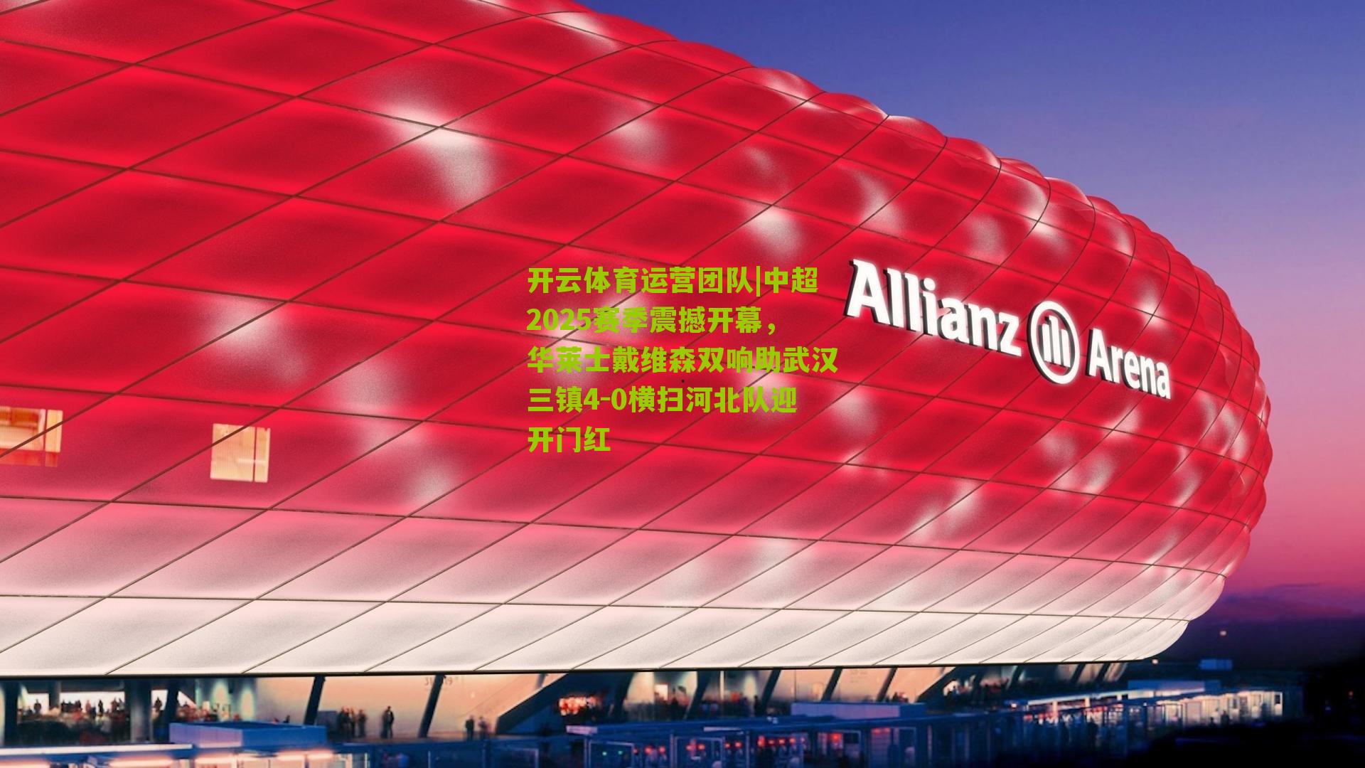 中超2025赛季震撼开幕，华莱士戴维森双响助武汉三镇4-0横扫河北队迎开门红