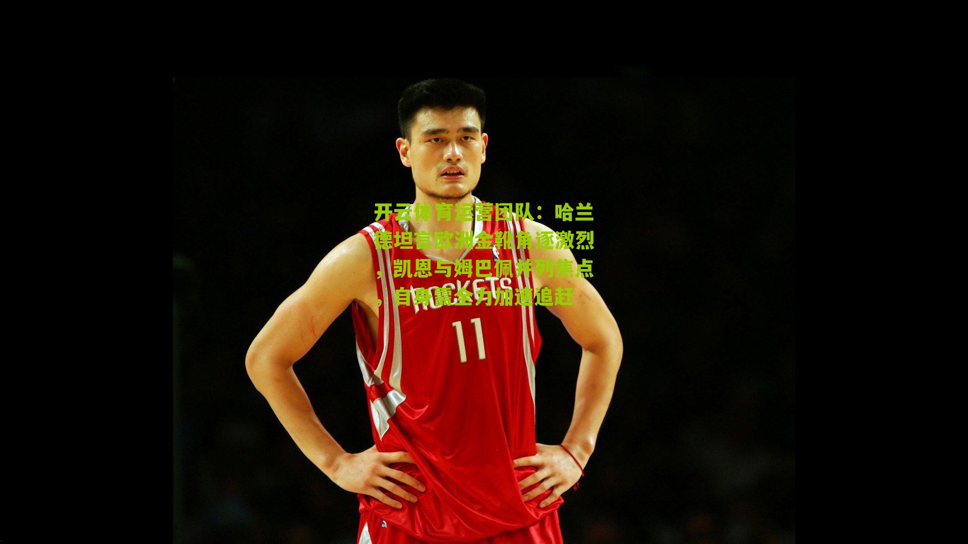 哈兰德坦言欧洲金靴角逐激烈,凯恩与姆巴佩并列焦点,自身需全力加速追赶